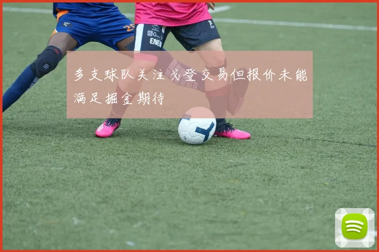多支球队关注戈登交易但报价未能满足掘金期待