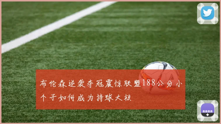 布伦森逆袭夺冠震惊联盟188公分小个子如何成为持球大核
